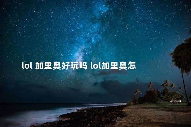 lol 加里奥好玩吗 lol加里奥怎么玩